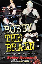 Bobby the Brain : wrestling's bad boy tells all