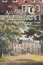 All things Austen : an encyclopedia of Austen's world
