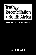 Truth and reconciliation in South Africa : miracle or model?