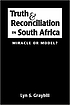 Truth and reconciliation in South Africa : miracle or model?