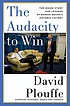 The audacity to win : the inside story and lessons of Barack Obama's historic victory
