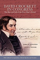 David Crockett in Congress : the rise and fall of the poor man's friend : with collected correspondence, selected speeches and circulars