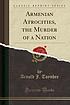 Armenian atrocities, the murder of a nation by Arnold Toynbee