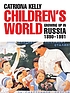Children's world : growing up in Russia, 1890-1991