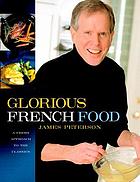 Glorious French food : a fresh approach to the classics