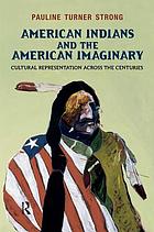 American indians and the American imaginary : cultural representation across the centuries