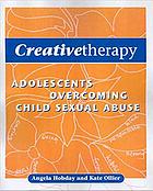 Creative therapy : adolescents overcoming child sexual abuse