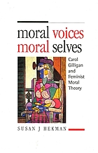Moral voices, moral selves : Carol Gilligan and feminist moral theory