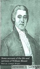 Some account of the life and services of William Blount, an officer of the Revolutionary Army, member of the Continental Congress, and of the convention which framed the Constitution of the United States, also governor of the territory south of the Ohio River, and senator in Congress U.S. 1783-1797.