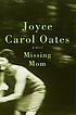 Missing mom : a novel by Joyce Carol Oates