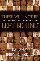 These will not be left behind : incredible stories of lives transformed after reading the Left behind novels