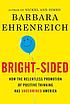 Bright-sided : how the relentless promotion of positive thinking has undermined America