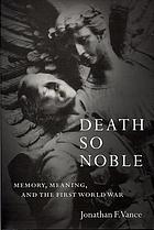 Death so noble : memory, meaning, and the First World War