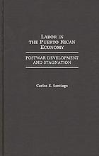Labor in the Puerto Rican economy : postwar development and stagnation