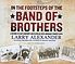 In the footsteps of the Band of Brothers : [a return to Easy Company's battlefields with Sergeant Forrest Guth]