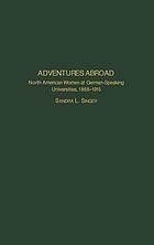 Adventures abroad : North American women at German-speaking universities, 1868-1915