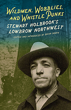 Wildmen, wobblies & whistle punks : Stewart Holbrook's lowbrow Northwest