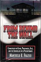 From behind the wall : commentary on crime, punishment, race, and the underclass by a prison inmate