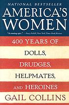 America's women : four hundred years of dolls, drudges, helpmates, and heroines