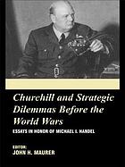 Churchill and strategic dilemmas before the World Wars : essays in honor of Michael I. Handel