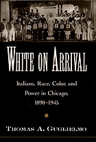 White on arrival : Italians, race, color, and power in Chicago, 1890-1945