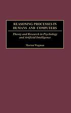 Reasoning processes in humans and computers : theory and research in psychology and artificial intelligence