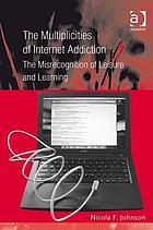 The multiplicities of Internet addiction : the misrecognition of leisure and learning