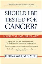 Should I be tested for cancer? : maybe not and here's why