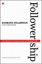 Followership : how followers are creating change and changing leaders