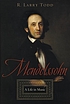 Mendelssohn : a life in music by R  Larry Todd