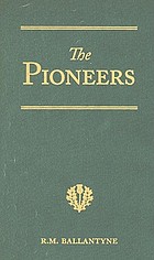 The pioneers a tale of the western wilderness : illustrative of the adventures and discoveries of Sir Alexander Mackenzie