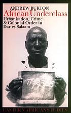 African underclass : urbanisation, crime & colonial order in Dar es Salaam