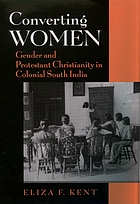 Converting women : gender and Protestant Christianity in colonial South India