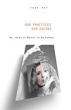 Our practices, our selves, or, What it means to be human