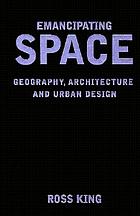 Emancipating space : geography, architecture, and urban design