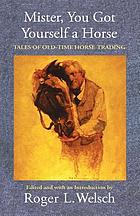 Mister, you got yourself a horse : tales of old-time horse trading