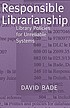 Responsible librarianship : library policies for... 著者：  David W Bade 