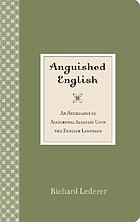 Anguished English : an anthology of accidental assaults upon our language