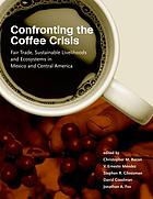 Confronting the coffee crisis : fair trade, sustainable livelihoods and ecosystems in Mexico and Central America