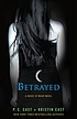 Betrayed : a House of Night novel by  P  C Cast 
