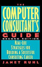 The computer consultant's guide : real-life strategies for building a successful consulting career