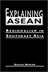 Explaining ASEAN : regionalism in Southeast Asia
