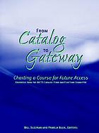 From catalog to gateway : charting a course for future access : briefings from the ALCTS Catalog Form and Function Committee