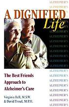 A dignified life : the best friends approach to Alzheimer's care : a guide for family caregivers
