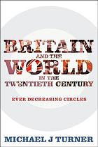 Britain and the world in the twentieth century : ever-decreasing circles