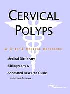 Cervical polyps : a medical dictionary, bibliography and annotated research guide to Internet references