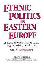 Ethnic politics in Eastern Europe : a guide to nationality policies, organizations, and parties