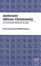 Authentic African Christianity : an inculturation model for the Igbo