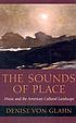 The sounds of place : music and the American cultural... by Denise Von Glahn