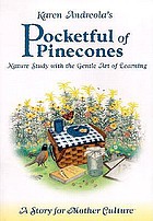 Karen Andreola's pocketful of pinecones : nature study with the gentle art of learning : a story for mother culture.